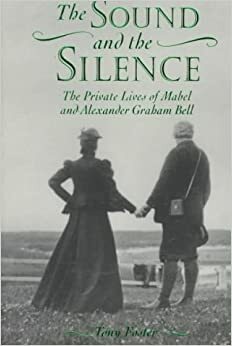 The Sound and the Silence: The Private Lives of Mabel and Alexander Graham Bell by Tony Foster