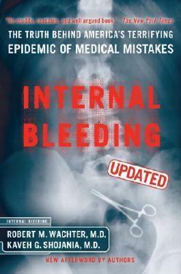 Internal Bleeding: The Truth Behind America's Terrifying Epidemic of Medical Mistakes by Kaveh Shojania, Robert M. Wachter, Kaveh G. Shojania