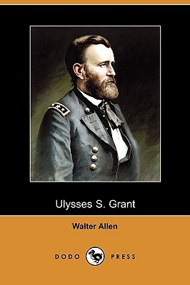 Ulysses S. Grant (Dodo Press) by Walter Allen