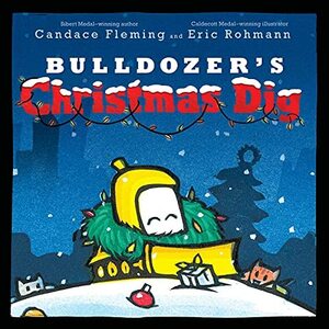 Bulldozer's Christmas Dig by Candace Fleming, Eric Rohmann