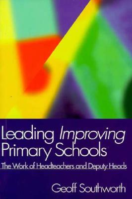 Leading Improving Primary Schools: The Work of Heads and Deputies by Geoff Southworth