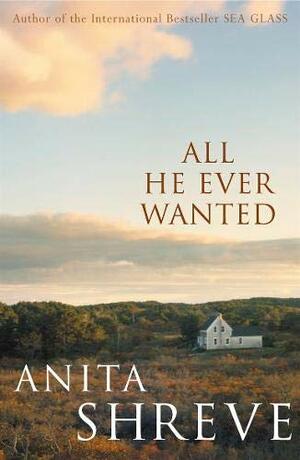 The All He Ever Wanted by Anita Shreve