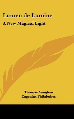 Lumen de Lumine: A New Magical Light by Eugenius Philalethes, Thomas Vaughan