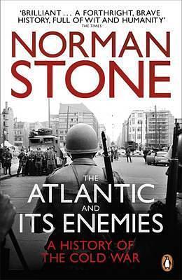 Atlantic and Its Enemies: A History of the Cold War by Norman Stone, Norman Stone