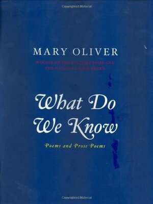 What Do We Know: Poems by Mary Oliver