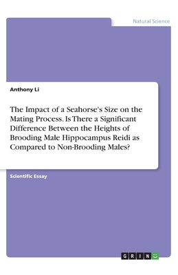 The Impact of a Seahorse's Size on the Mating Process. Is There a Significant Difference Between the Heights of Brooding Male Hippocampus Reidi as Com by Anthony Li