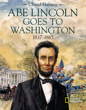 Abe Lincoln Goes to Washington 1837 - 1863 by Cheryl Harness