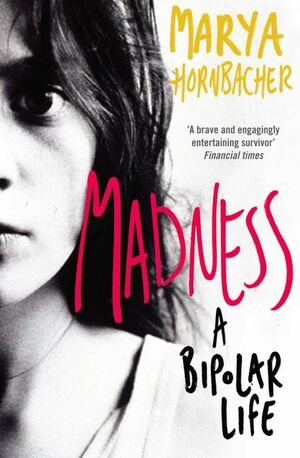 Madness: A Bipolar Life by Marya Hornbacher