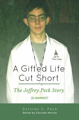 A Gifted Life Cut Short: The Jeffrey Peck Story by Dolores C Peck, Clarinda Harriss