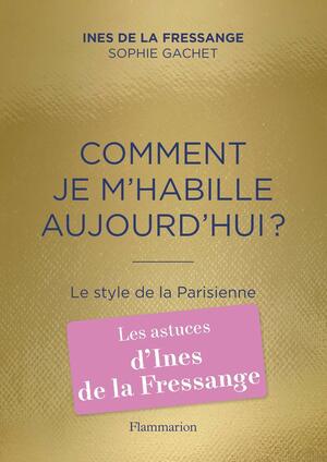 COMMENT JE M'HABILLE AUJOURD'HUI ? by Inès de La Fressange, Sophie Gachet