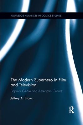 The Modern Superhero in Film and Television: Popular Genre and American Culture by Jeffrey A. Brown