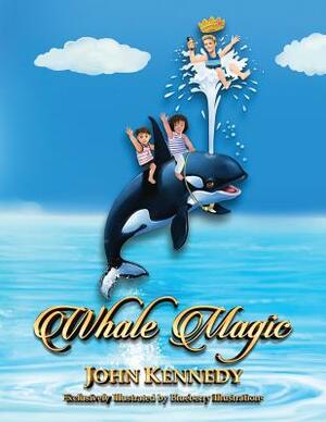 Whale Magic: A Whale-Of-An-Adventure by John Kennedy