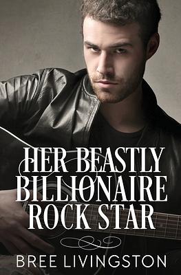 Her Beastly Billionaire Rock Star: A Clean Billionaire Romance Book Seven by Bree Livingston