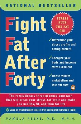 Fight Fat After Forty: The Revolutionary Three-Pronged Approach That Will Break Your Stress--Fat Cycle and Make You Healthy, Fit, and Trim fo by Pamela Peeke