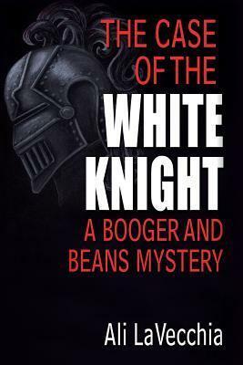 The Case of the White Knight: A Booger and Beans Mystery by Ali Lavecchia