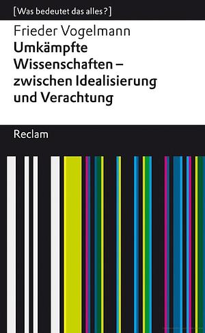 Umkämpfte Wissenschaften - zwischen Idealisierung und Verachtung: [Was bedeutet das alles?] by Frieder Vogelmann