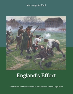 England's Effort: The War on All Fronts: Letters to an American Friend: Large Print by Mary Augusta Ward