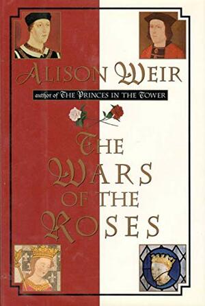 The Wars of the Roses by Alison Weir