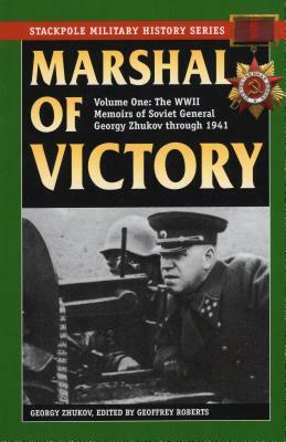 Marshal of Victory: The WWII Memoirs of Soviet General Georgy Zhukov Through 1941 by Geoffrey Roberts, Georgy Zhukov