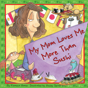 My Mom Loves Me More Than Sushi by Filomenu Gomes