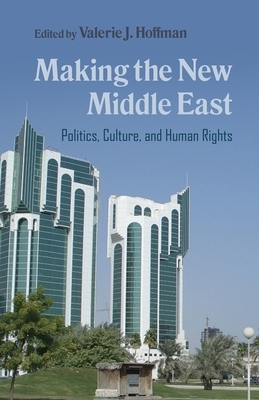 Making the New Middle East: Politics, Culture, and Human Rights by 