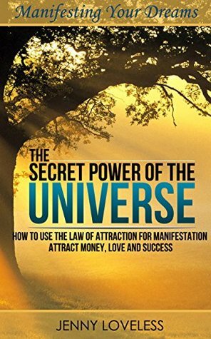 The Law of Attraction: The Secret Power of The Universe (How to Use Your Subconscious Mind for Manifestation) Attract & Manifest Money, Love & Success (Book on Positive Thinking & Manifesting Wishes) by Jenny Loveless