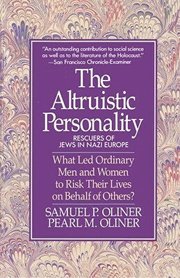 Altruistic Personality: Rescuers of Jews in Nazi Europe by Samuel P. Oliner