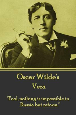 Oscar Wilde - Vera: "fool, Nothing Is Impossible in Russia But Reform." by Oscar Wilde