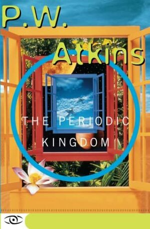 The Periodic Kingdom: A Journey Into the Land of the Chemical Elements by Peter Atkins