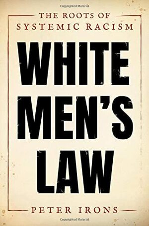White Men's Law: The Roots of Systemic Racism by Peter Irons