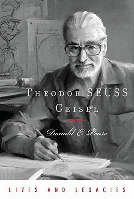 Theodor Geisel: A Portrait of the Man Who Became Dr. Seuss by Donald E. Pease