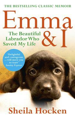 Emma & I: The Beautiful Labrador Who Saved My Life by Sheila Hocken