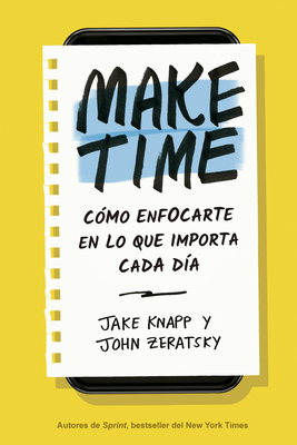 Make Time (Spanish Edition): Cómo Enfocarte En Lo Que Importa Cada Día by John Zeratsky, Jake Knapp