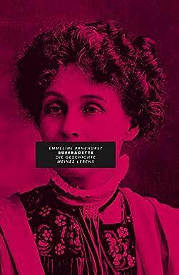 Suffragette: Die Geschichte meines Lebens by Emmeline Pankhurst