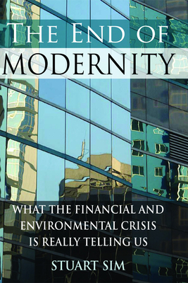 The End of Modernity: What the Financial and Environmental Crisis Is Really Telling Us by Stuart Sim