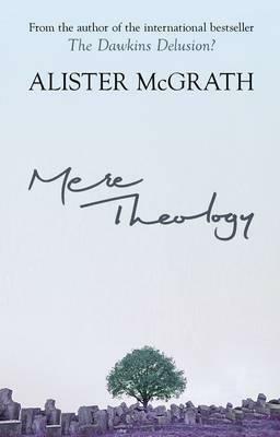 Mere Theology: Christian Faith And The Discipleship Of The Mind by Alister E. McGrath