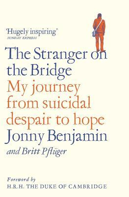 The Stranger on the Bridge: My Journey from Suicidal Despair to Hope by Jonny Benjamin, Britt Pfluger