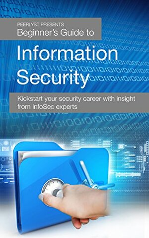 Beginner's Guide to Information Security: Kickstart your security career with insight from InfoSec experts by Maria Behan