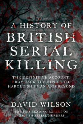 A History Of British Serial Killing by David Wilson