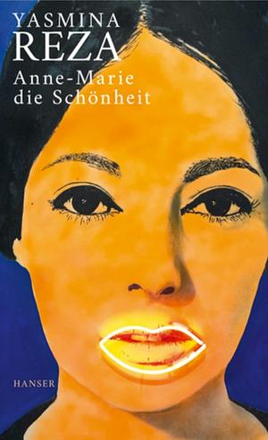 Anne-Marie die Schönheit by Yasmina Reza