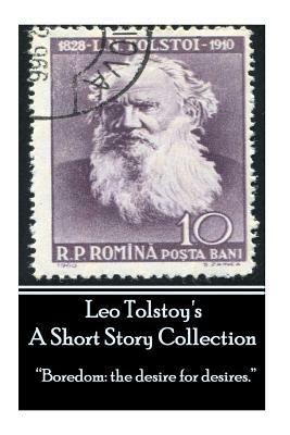Leo Tolstoy - A Short Story Collection: "Boredom: the desire for desires." by Leo Tolstoy