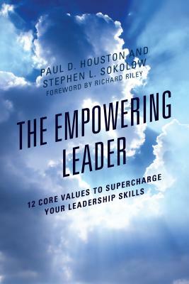 The Empowering Leader: 12 Core Values to Supercharge Your Leadership Skills by Stephen L. Sokolow, Paul D. Houston