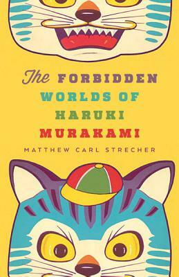 The Forbidden Worlds of Haruki Murakami by Matthew Carl Strecher