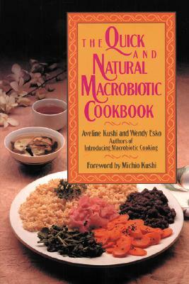 The Quick and Natural Macrobiotic Cookbook by Aveline Kushi, Wendy Esko