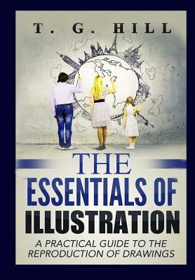 The Essentials of Illustration: "A Practical Guide to the Reproduction of Drawings" by T. G. Hill