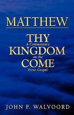 Matthew: Thy Kingdom Come***op***: A Commentary on the First Gospel by John F. Walvoord