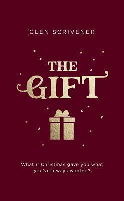 The Gift: What if Christmas Gave You What You've Always Wanted? by Glen Scrivener, Glen Scrivener