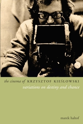 The Cinema of Krzysztof Kieslowski: Variations on Destiny and Chance by Marek Haltof