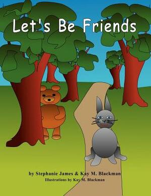 Let's Be Friends by Kay M. Blackman, Stephanie James