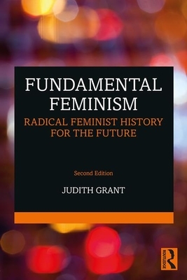 Fundamental Feminism: Radical Feminist History for the Future by Judith Grant